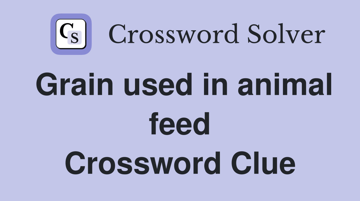 Grain used in animal feed Crossword Clue Answers Crossword Solver